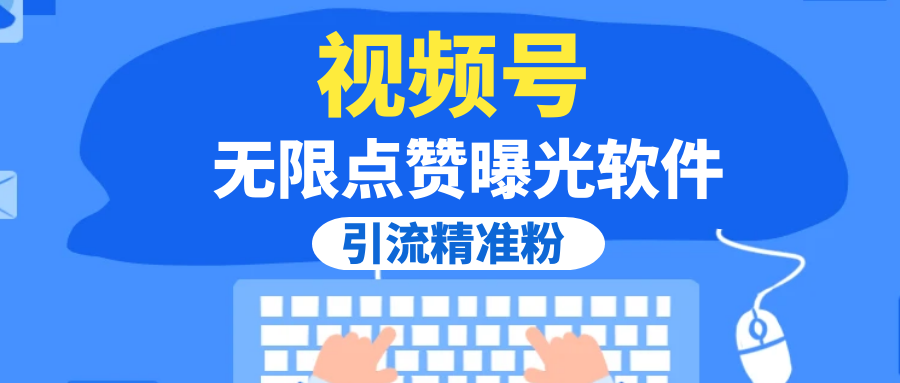 【全网首发】视频号无限点赞曝光,引流精准粉