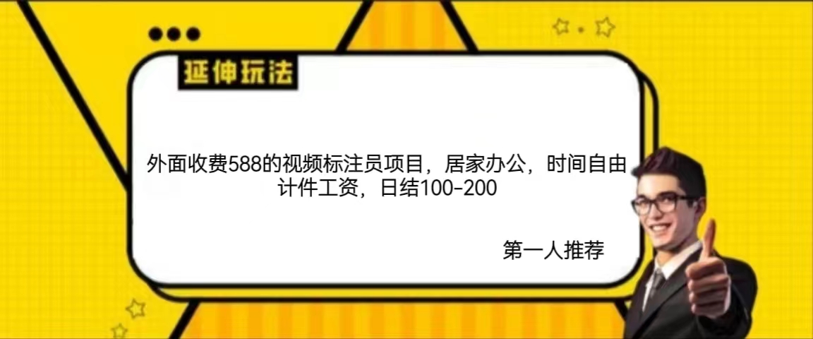 外面收费588的视频标注员项目,居家办公,时间自由计件工资,日结100-200