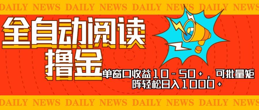 全自动阅读撸金,单窗口收益10-50+,可批量矩阵轻松日入1000+,新手小白可以直接上手
