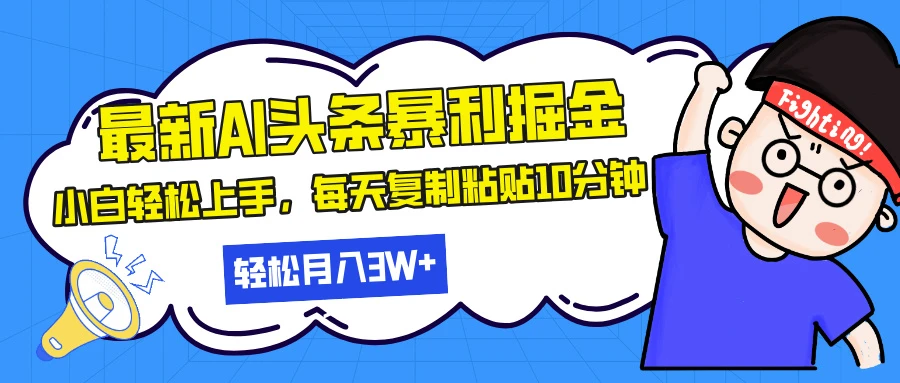 最新头条暴利掘金,AI辅助,轻松矩阵,每天复制粘贴10分钟,小白轻松月入30000+