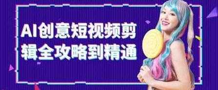 AI创意短视频剪辑全攻略到精通 