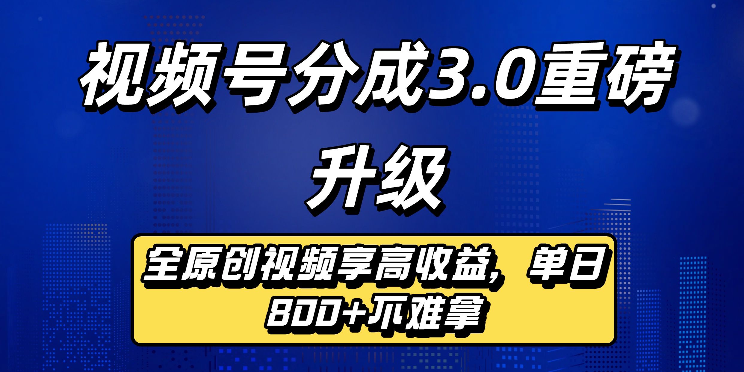 视频号分成3.0重磅升级:全原创视频享高收益,单日800+不难拿
